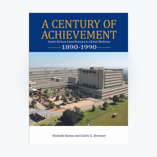 A Century of Achievement - South African Contributions to Global Medicine  1890-1990 / NO STOCK
